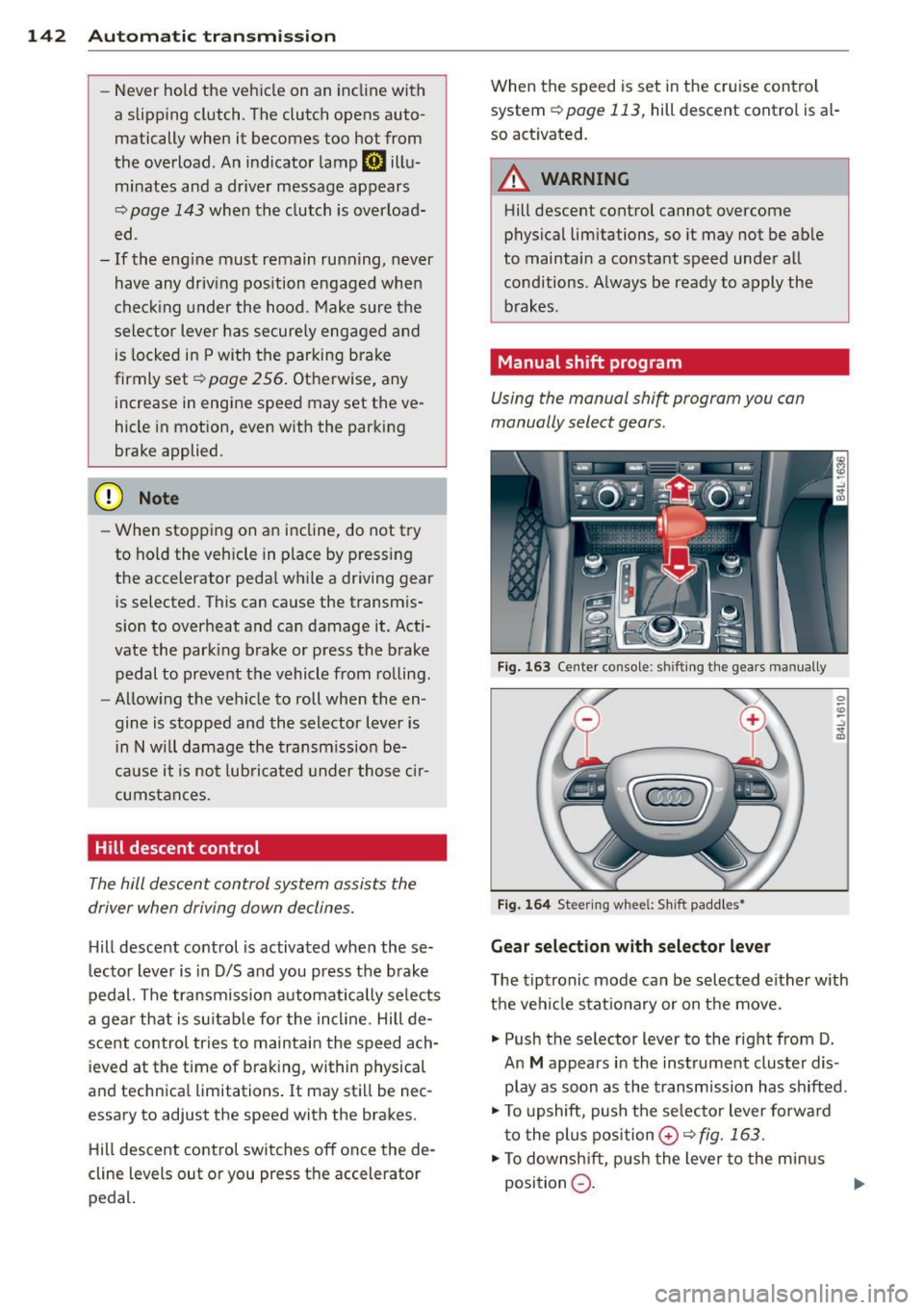 AUDI Q7 2015 Owner´s Manual 142 Automatic tr an smis sion
- Never hold the veh icle on an incl ine with
a slipp ing clutch . The clutch opens auto
matically when it becomes too hot from
the overload. A AUDI Q7 2015 Owner´s Manual 142 Automatic tr an smis sion
- Never hold the veh icle on an incl ine with
a slipp ing clutch . The clutch opens auto
matically when it becomes too hot from
the overload. A