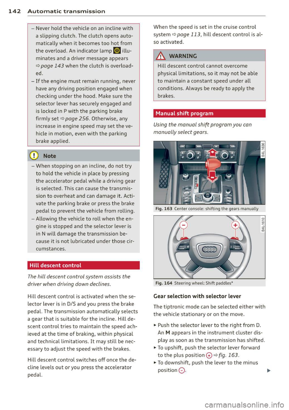 AUDI Q7 2015  Owner´s Manual 142  Automatic  tr an smis sion 
- Never  hold  the  veh icle  on  an  incl ine  with 
a  slipp ing  clutch . The  clutch  opens  auto­
matically  when  it  becomes  too  hot  from 
the  overload.  A