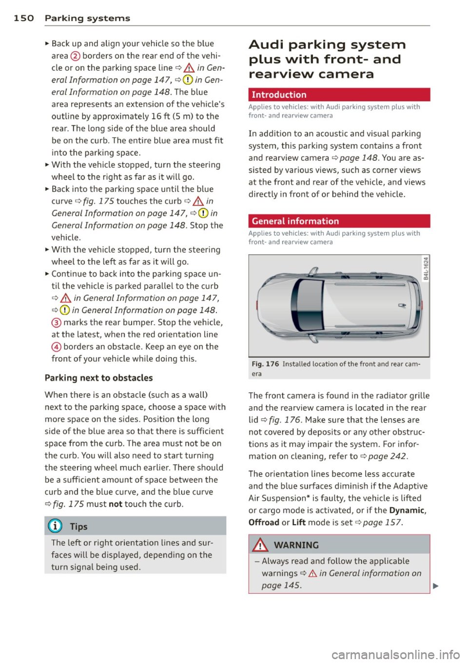 AUDI Q7 2015  Owner´s Manual 150  Parking system s 
•Backup  and  align yo ur vehicle so the  blue 
area @ borders  on the  rear  end  of the  vehi­
cle or on the  parking  space  line 
c:> A in  Gen­
eral  Informa tion on pa