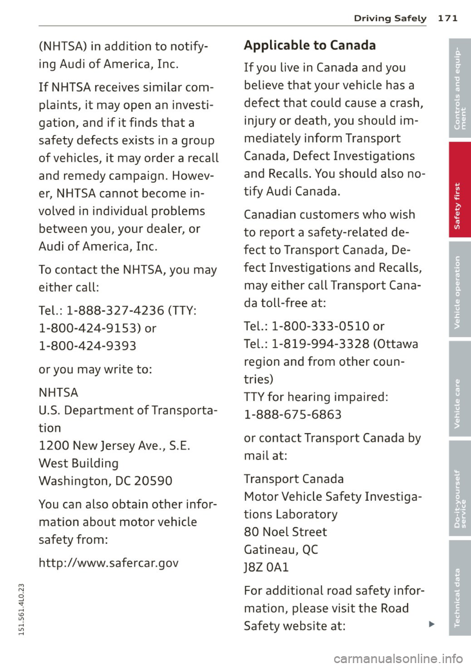 AUDI Q7 2015  Owner´s Manual M N 
0 ...J 
SI: ,...., \!) 1.11 ,...., 1.11 ,...., 
(NHTSA)  in  addition  to  notify­
ing  Audi  of  America,  Inc. 
If  NHTSA receives  similar  com­
plaints,  it  may  open  an  investi­
gat