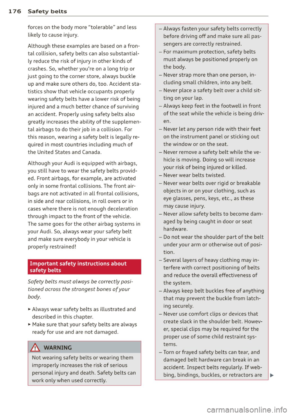 AUDI Q7 2015  Owner´s Manual 176  Safety  belts 
forces  on  the  body  more  "tolerable"  and  less likely to  cause  injury. 
Although  these  examples  are  based  on  a fron­
tal  collision , safety  belts  can  also  substa