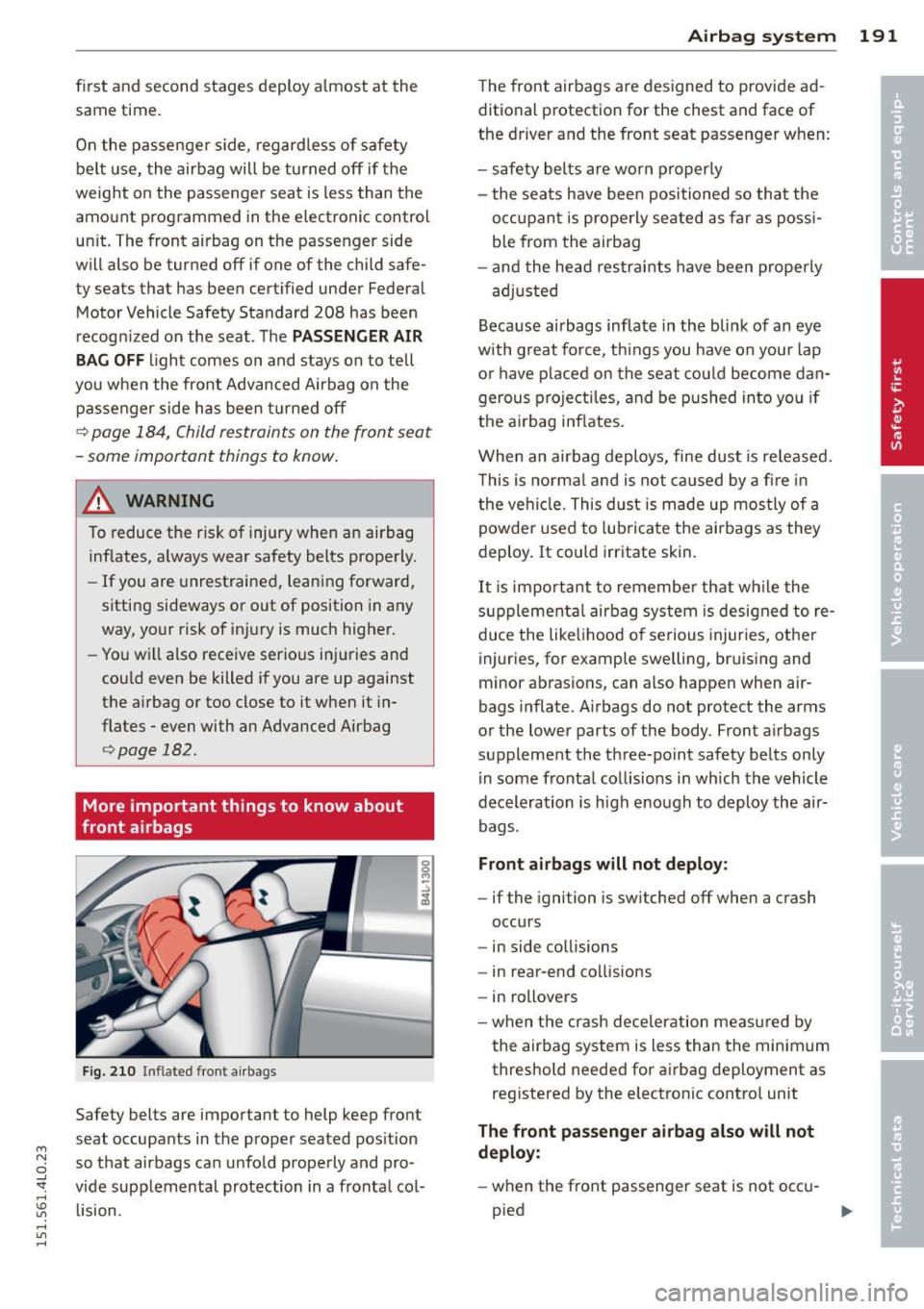 AUDI Q7 2015  Owner´s Manual M 
" 0 ..J 
"". rl I.O 
" rl 
" rl 
first  and  second  stages  deploy  almost  at  the 
same  time. 
On the  passenger  side,  regard less  of safety 
be lt  use,  the  airbag  will  be  turned  o