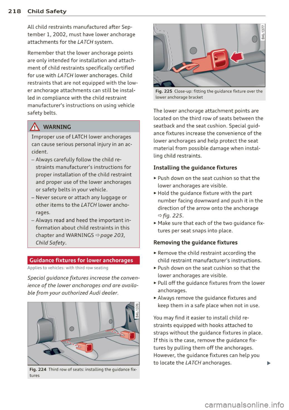 AUDI Q7 2015 Owner´s Manual 218 Child S afe ty
A ll child restraints manufactured after Sep
tember 1, 2002, must have lower anchorage
attachments for the
LATCH system.
Remember that the lower anchorage p AUDI Q7 2015 Owner´s Manual 218 Child S afe ty
A ll child restraints manufactured after Sep
tember 1, 2002, must have lower anchorage
attachments for the
LATCH system.
Remember that the lower anchorage p