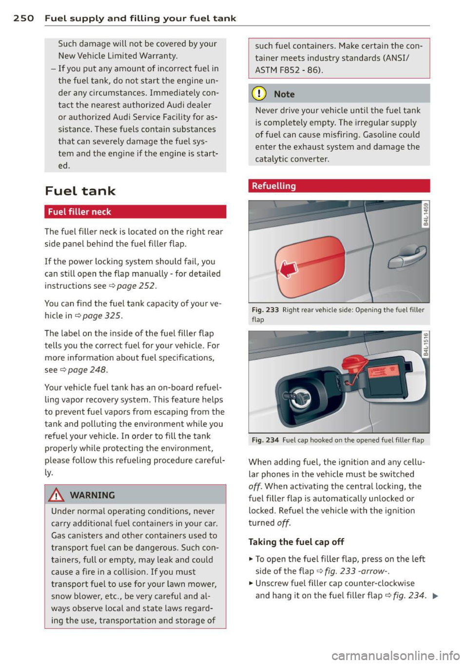 AUDI Q7 2015  Owner´s Manual 250  Fuel supply and filling  your  fuel  tank 
Such  damage  will  not  be  covered  by your 
New  Vehicle  Limited  Warranty. 
- If you  p ut  any  amount  of  incorrect fuel in 
the  fue l tank,  d