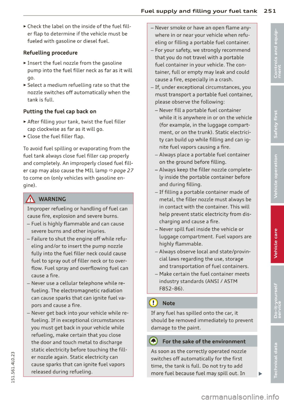 AUDI Q7 2015  Owner´s Manual M N 
0 ...J 
SI: ,...., \!) 1.11 ,...., 1.11 ,...., 
~ Check the label on  the  inside  of the  fuel  fi ll­
er  flap  to  determine  if the  vehicle  must  be 
fueled  with  gasoline  or diesel  