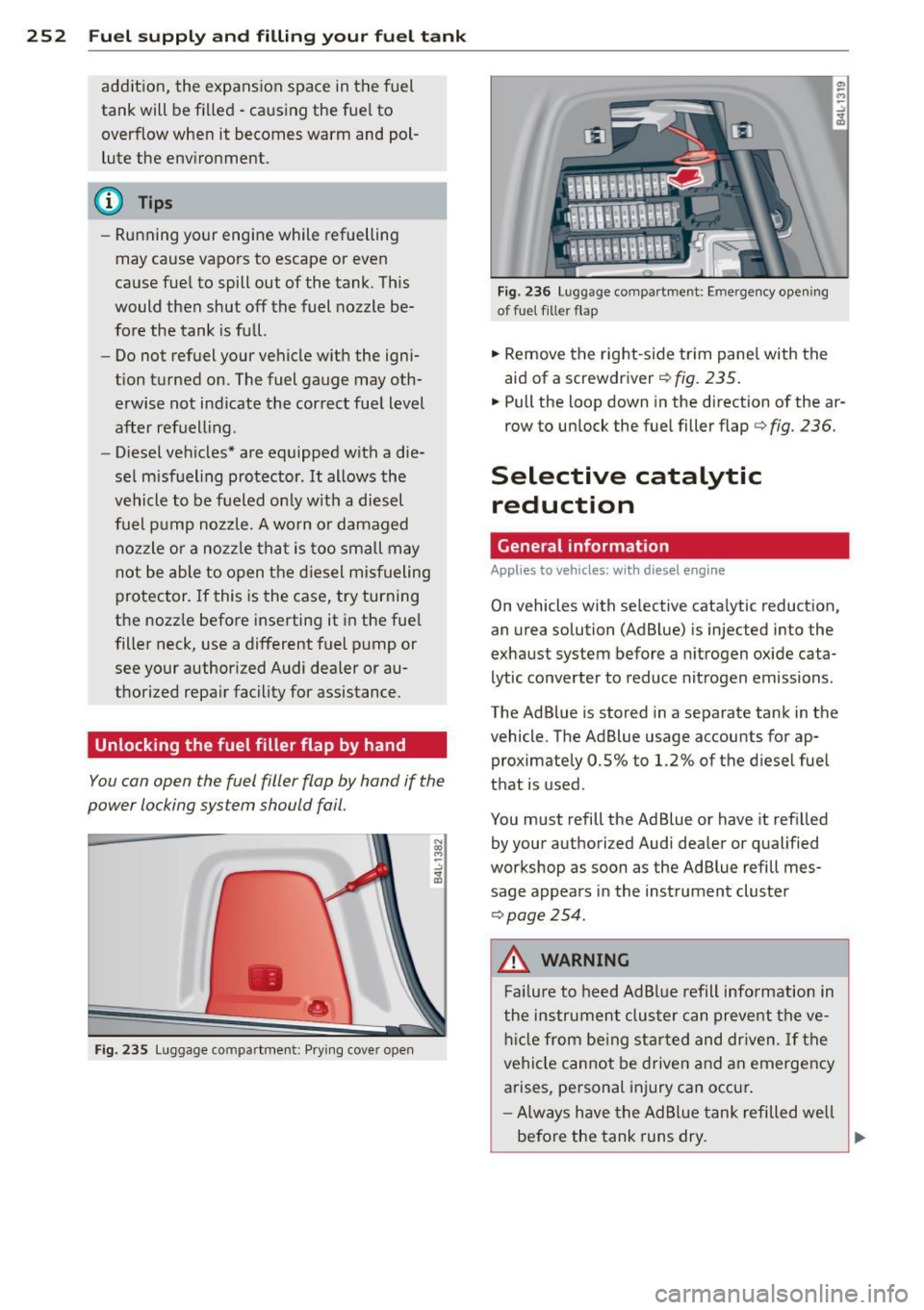 AUDI Q7 2015  Owner´s Manual 252  Fuel supply and filling  your  fuel  tank 
addition, the expans ion  space  in the  fuel 
tank  will  be filled  -causing  the  fuel  to 
overflow  when  it  becomes  warm  and  pol­
lute  the  