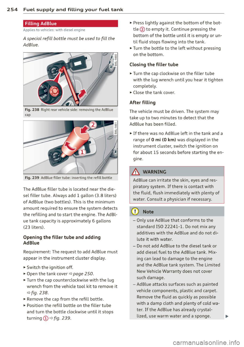 AUDI Q7 2015  Owner´s Manual 254  Fuel  supply  and  filling  your  fuel  tank Filling  AdBlue 
Applies  to vehicles:  with  diesel engine 
A special  refill  bottle  must  be used to  fill  the 
AdBlue . 
Fig . 238 Rig ht  rea r