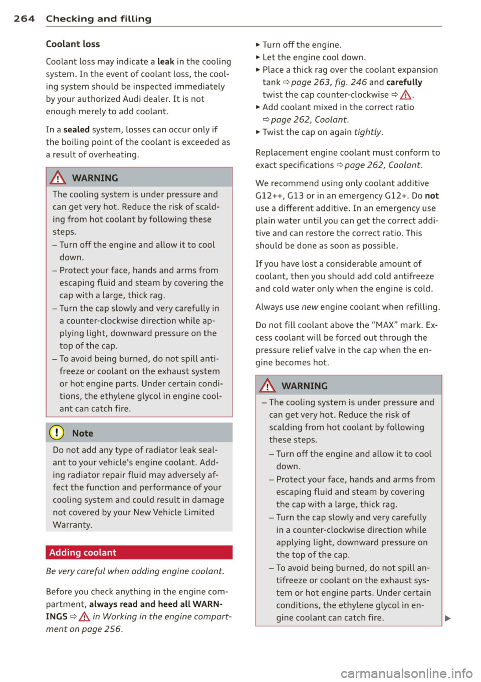 AUDI Q7 2015 Owner´s Manual 264 Check ing and filling
Coolant lo ss
Coolant loss may indicate a l ea k in t he cooling
system. In the event of coolant loss, the cool
ing system should be inspected immed AUDI Q7 2015 Owner´s Manual 264 Check ing and filling
Coolant lo ss
Coolant loss may indicate a l ea k in t he cooling
system. In the event of coolant loss, the cool
ing system should be inspected immed