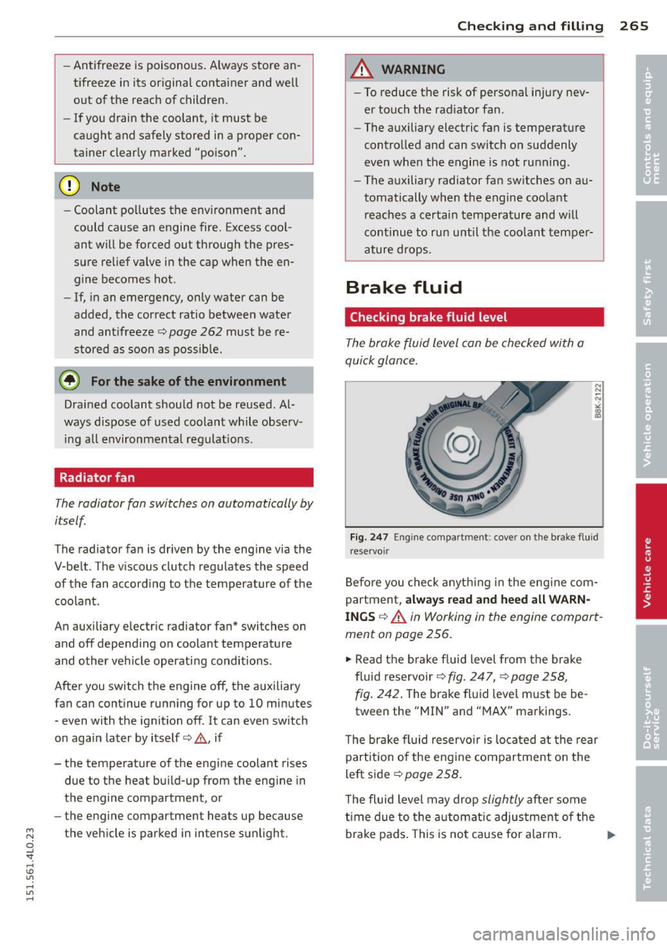 AUDI Q7 2015  Owner´s Manual M 
" 0 ..J 
"". rl I.O 
" rl 
" rl 
-Antifreeze  is  poisonous . Always store  an­
t ifreeze  in its  or iginal  container  and  well 
out  of the  reach  of  children. 
- If you  drain  the  cool