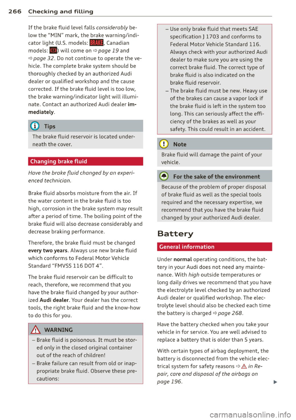 AUDI Q7 2015 Owner´s Manual 26 6 Ch eck ing and filling
If the brake fluid level falls considerably be
low the "MIN" mark, the brake warning/indi
cator light (U .S . mode ls:
11111 , Canadian
models: .) will AUDI Q7 2015 Owner´s Manual 26 6 Ch eck ing and filling
If the brake fluid level falls considerably be
low the "MIN" mark, the brake warning/indi
cator light (U .S . mode ls:
11111 , Canadian
models: .) will