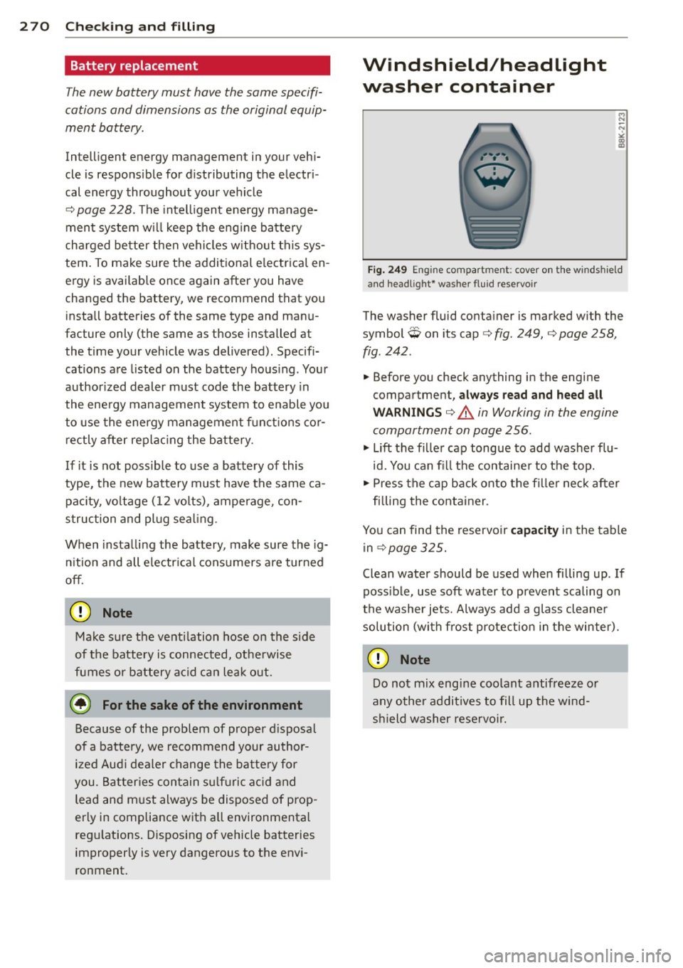 AUDI Q7 2015  Owner´s Manual 2 70  Ch eck ing  and  filling 
Battery  replacement 
The new  battery  must  have  the same  specifi­
cations and  dimensions  as  the  original equip­
ment  battery. 
Intelligen t energy  manageme