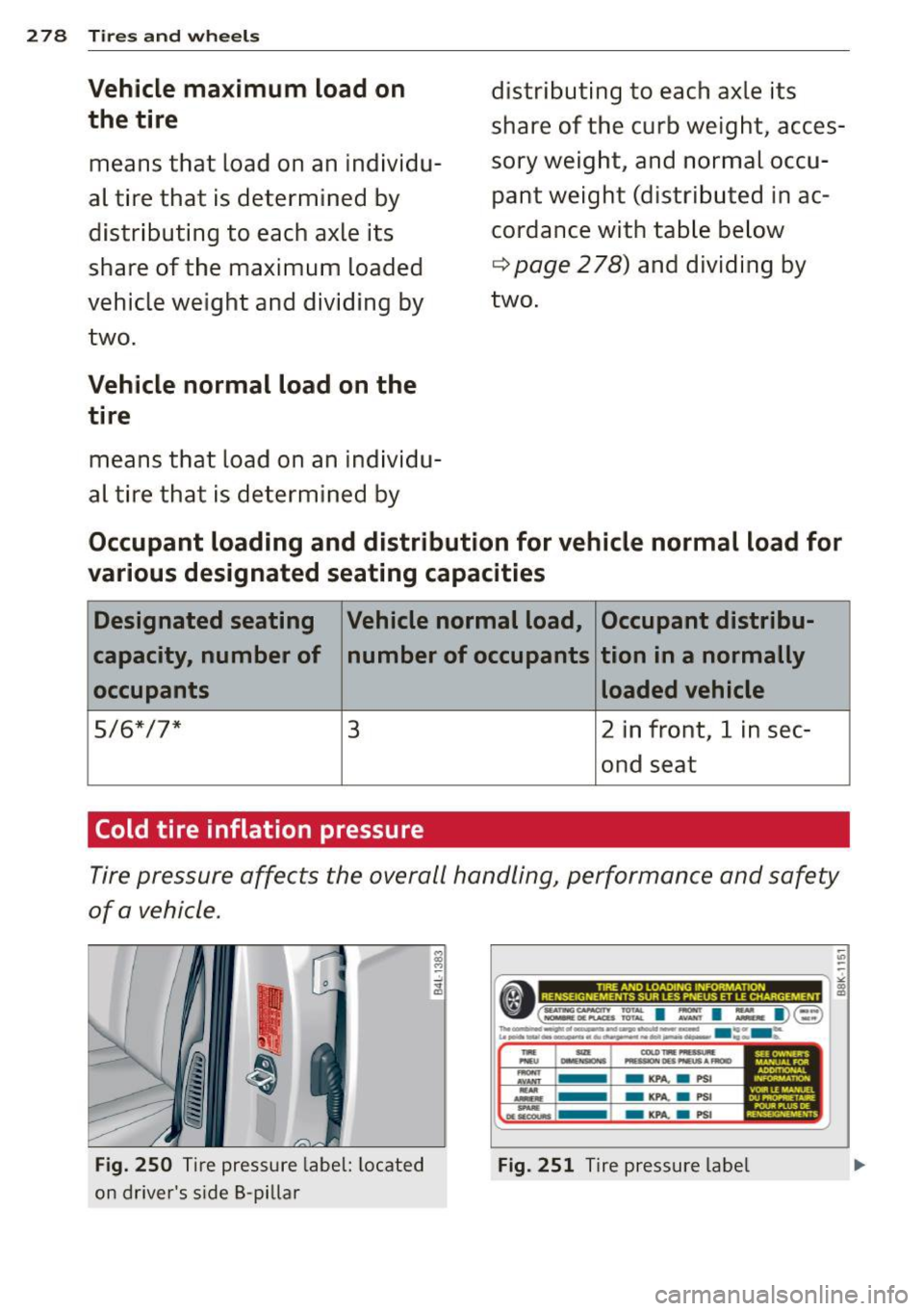 AUDI Q7 2015  Owner´s Manual 278 Tires  a nd  whee ls 
Vehicle  ma ximum  load  on 
the  tire 
means  that  load  on an  individu­
al  tire  that  is determ ined  by 
distr ibuting  to  each axle  its 
share of  the  maximum  lo