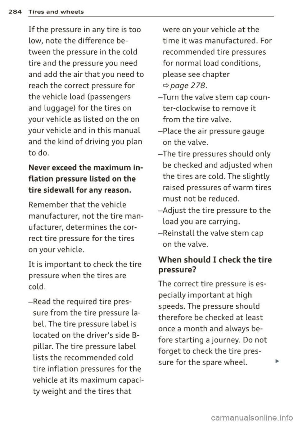 AUDI Q7 2015  Owner´s Manual 284 Tires  and  whee ls 
If  the  pressure  in any  tire  is too  were  on  your  vehicle  at  the 
low,  note  the  difference  be- time  it was  manufactured . For 
tween  the  pressure  in the  col
