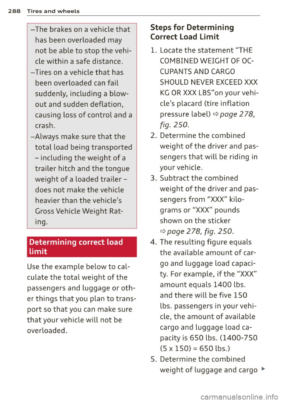 AUDI Q7 2015  Owner´s Manual 288  Tires  and  whee ls 
- The brakes  on  a vehicle  that 
has  been  overloaded  may 
not  be able  to  stop  the  vehi­
cle within  a safe  distance. 
-Tires  on  a vehicle  that  has  been  over