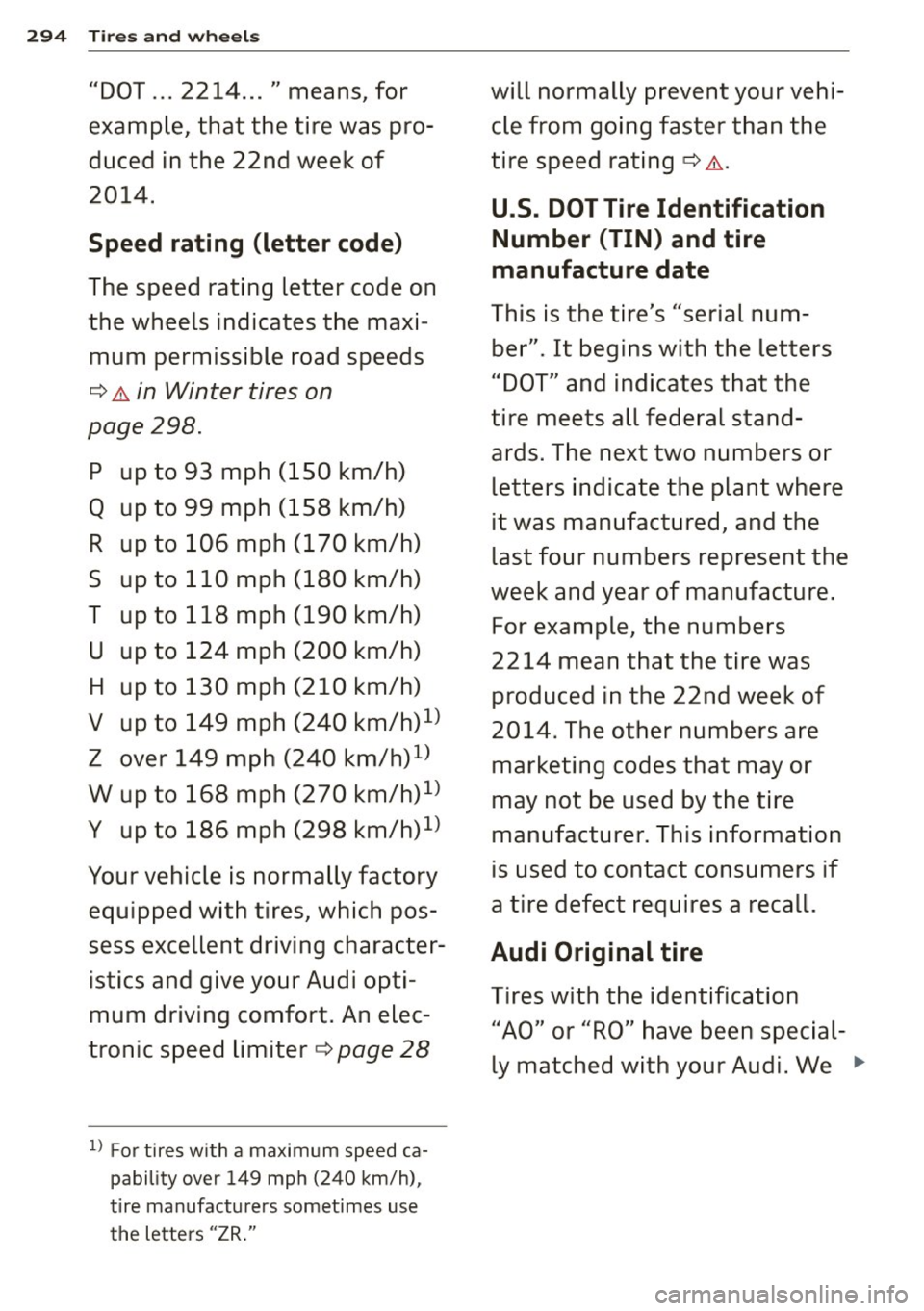 AUDI Q7 2015 Owner´s Manual 294 Tires and wheels
"DOT ... 2214 ... " means, for
example, that the tire was pro-
duced in the 22nd week of
2014.
Speed rating (letter code)
The speed rating letter code on
AUDI Q7 2015 Owner´s Manual 294 Tires and wheels
"DOT ... 2214 ... " means, for
example, that the tire was pro-
duced in the 22nd week of
2014.
Speed rating (letter code)
The speed rating letter code on