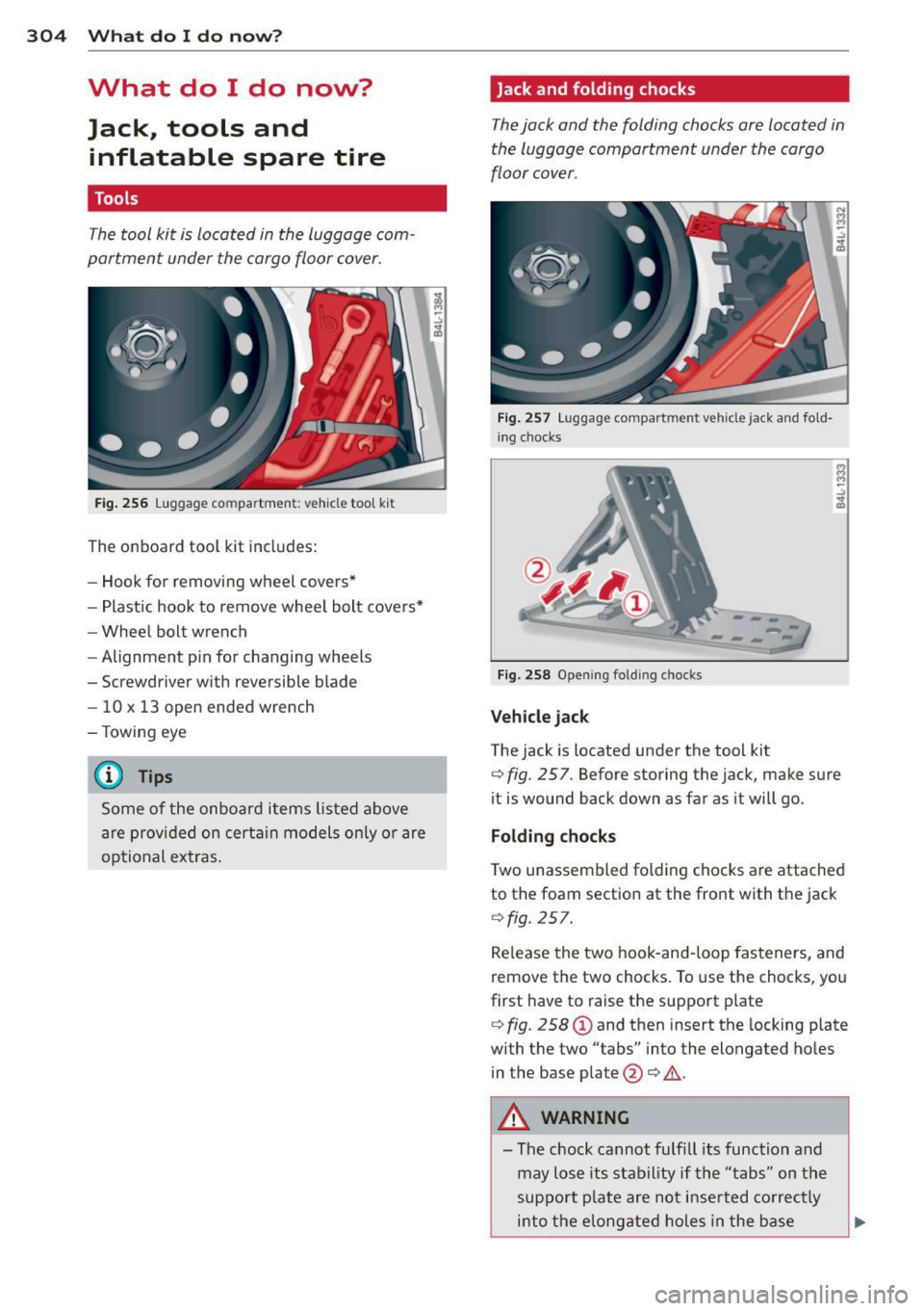 AUDI Q7 2015 Owner´s Manual 304 What do I do now?
What do I do now?
Jack, tools and
inflatable spare tire
Tools
The tool kit is located in the luggage com
partment under the cargo floor cover.
Fig . AUDI Q7 2015 Owner´s Manual 304 What do I do now?
What do I do now?
Jack, tools and
inflatable spare tire
Tools
The tool kit is located in the luggage com
partment under the cargo floor cover.
Fig .