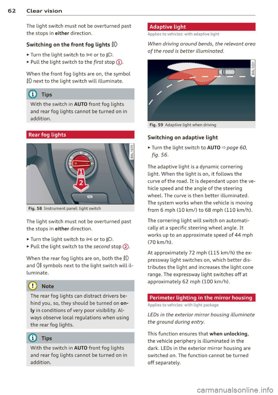 AUDI Q7 2015 Owner´s Manual 62 Clear vis ion
The light sw itch must not be overturned past
the stops in
either direction.
Switching on the front f og lights tO
.. Turn the light switch to :oo: or to gD . AUDI Q7 2015 Owner´s Manual 62 Clear vis ion
The light sw itch must not be overturned past
the stops in
either direction.
Switching on the front f og lights tO
.. Turn the light switch to :oo: or to gD .