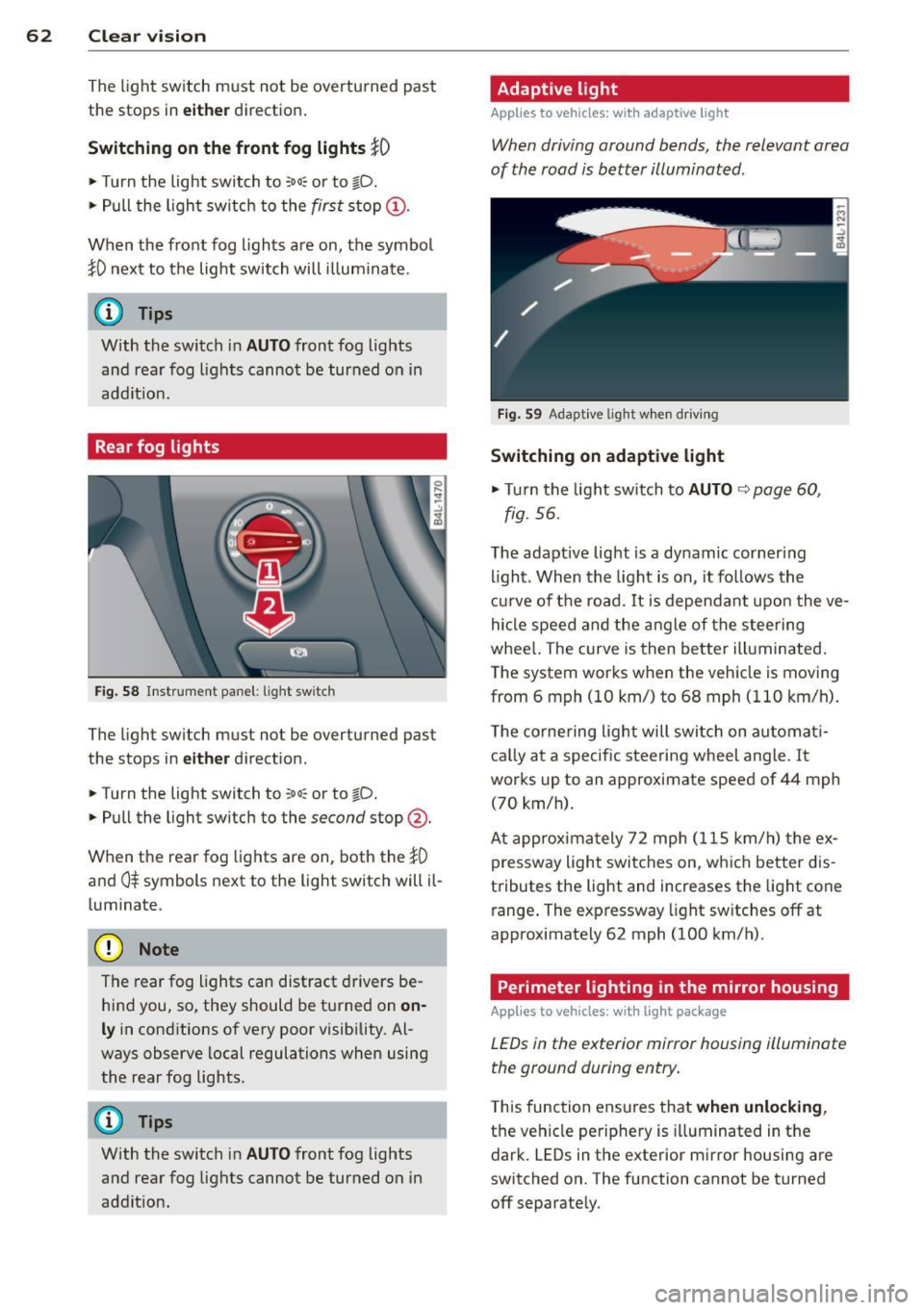 AUDI Q7 2015  Owner´s Manual 62  Clear vis ion 
The  light  sw itch  must  not  be  overturned  past 
the  stops  in 
either direction. 
Switching  on the  front  f og lights tO 
..  Turn  the  light  switch  to :oo: or  to gD . 