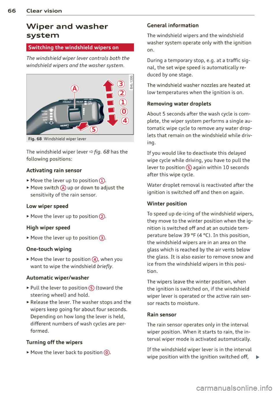 AUDI Q7 2015 Owner´s Manual 66 Clear vis ion
Wiper and washer
system
Switching the windshield wipers on
The windshield wiper lever controls both the
windshield wipers and the washer system .
Fig. 68 Winds AUDI Q7 2015 Owner´s Manual 66 Clear vis ion
Wiper and washer
system
Switching the windshield wipers on
The windshield wiper lever controls both the
windshield wipers and the washer system .
Fig. 68 Winds
