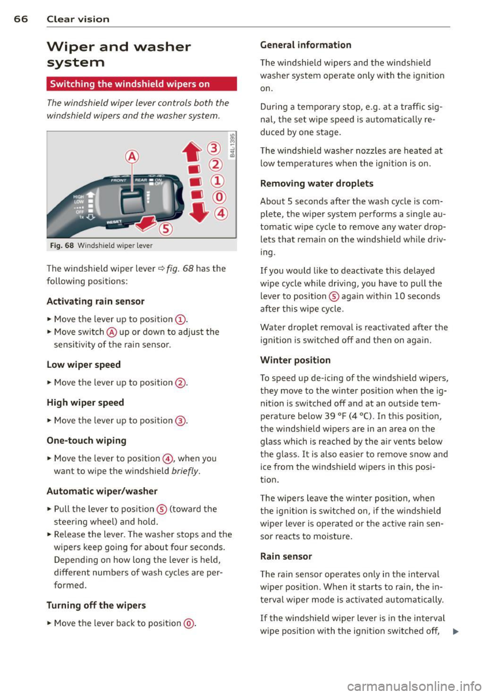 AUDI Q7 2015  Owner´s Manual 66  Clear  vis ion 
Wiper  and  washer 
system 
Switching  the  windshield  wipers  on 
The windshield  wiper  lever  controls  both  the 
windshield  wipers  and  the  washer  system . 
Fig. 68 Winds