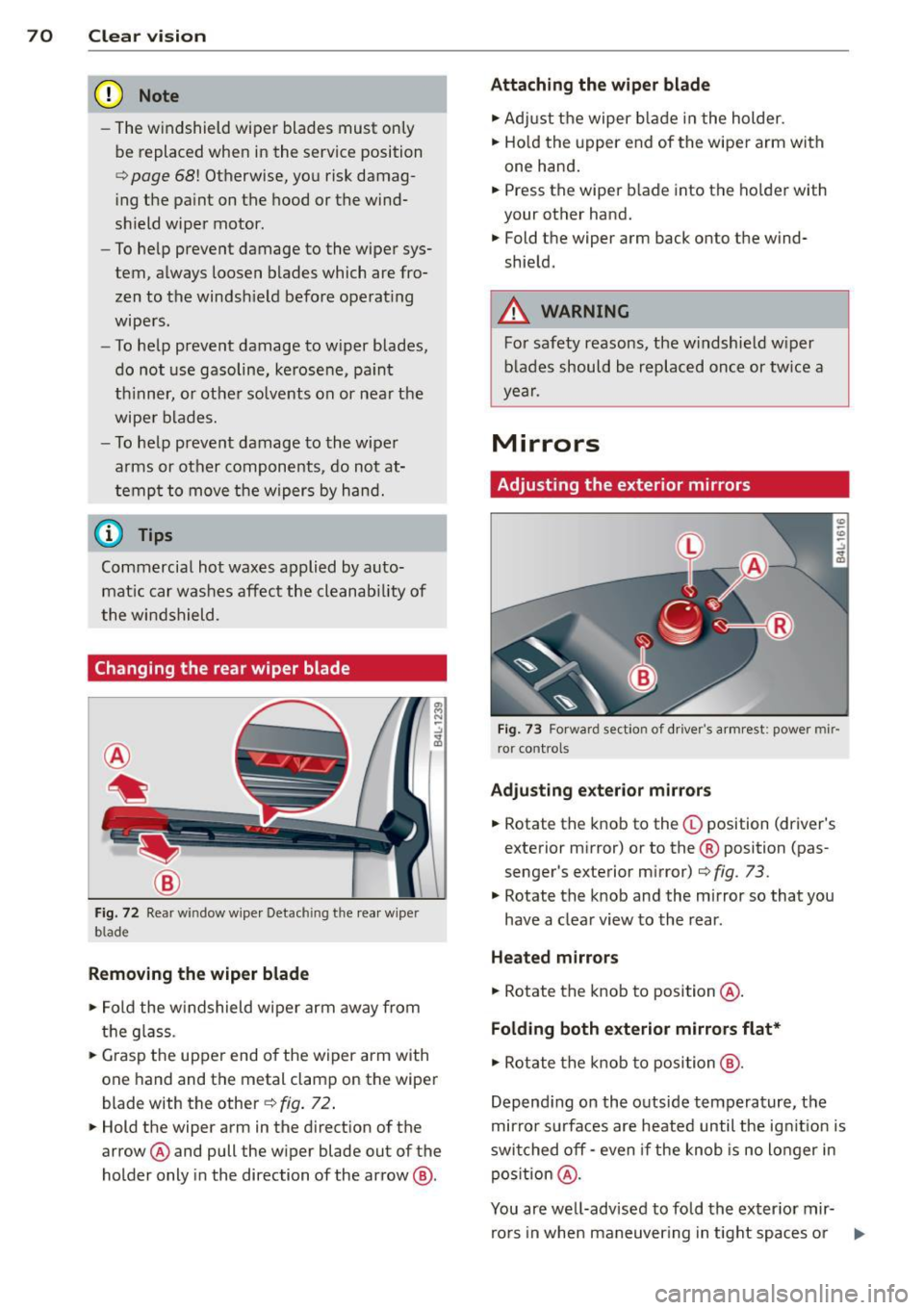 AUDI Q7 2015  Owner´s Manual 70  Clear vis ion 
(D Note 
- The w indshield  wiper  blades  must  on ly 
b e  replaced when  in the  service  position 
c:;, page 68!  Otherwise,  yo u risk damag­
i ng t he pa int  on the  hood  o