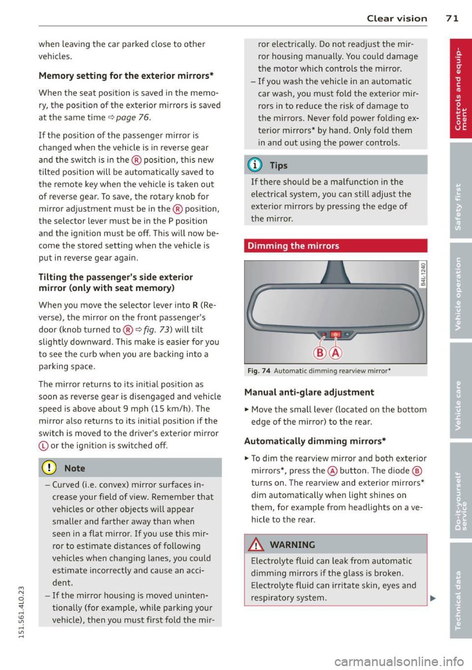 AUDI Q7 2015  Owner´s Manual M 
" 0 ..J 
"". rl I.O 
" rl 
" rl 
when  leaving  the  car parked  close to  other 
vehicles. 
Memory  setting  for  the exterior  mirro rs * 
When  the  seat  pos ition  is saved in the  memo­
r