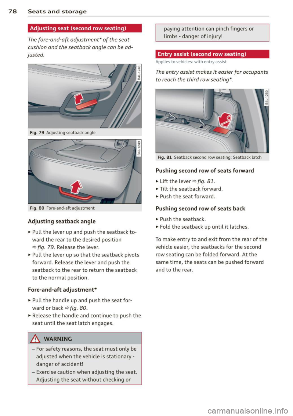 AUDI Q7 2015 Owner´s Manual 78 Seats and storage
Adjusting seat (second row seating)
The fore-and-aft adjustment* of the seat
cushion and the seatback angle can be ad
justed .
Fig. 79 Adjust ing seatback a AUDI Q7 2015 Owner´s Manual 78 Seats and storage
Adjusting seat (second row seating)
The fore-and-aft adjustment* of the seat
cushion and the seatback angle can be ad
justed .
Fig. 79 Adjust ing seatback a