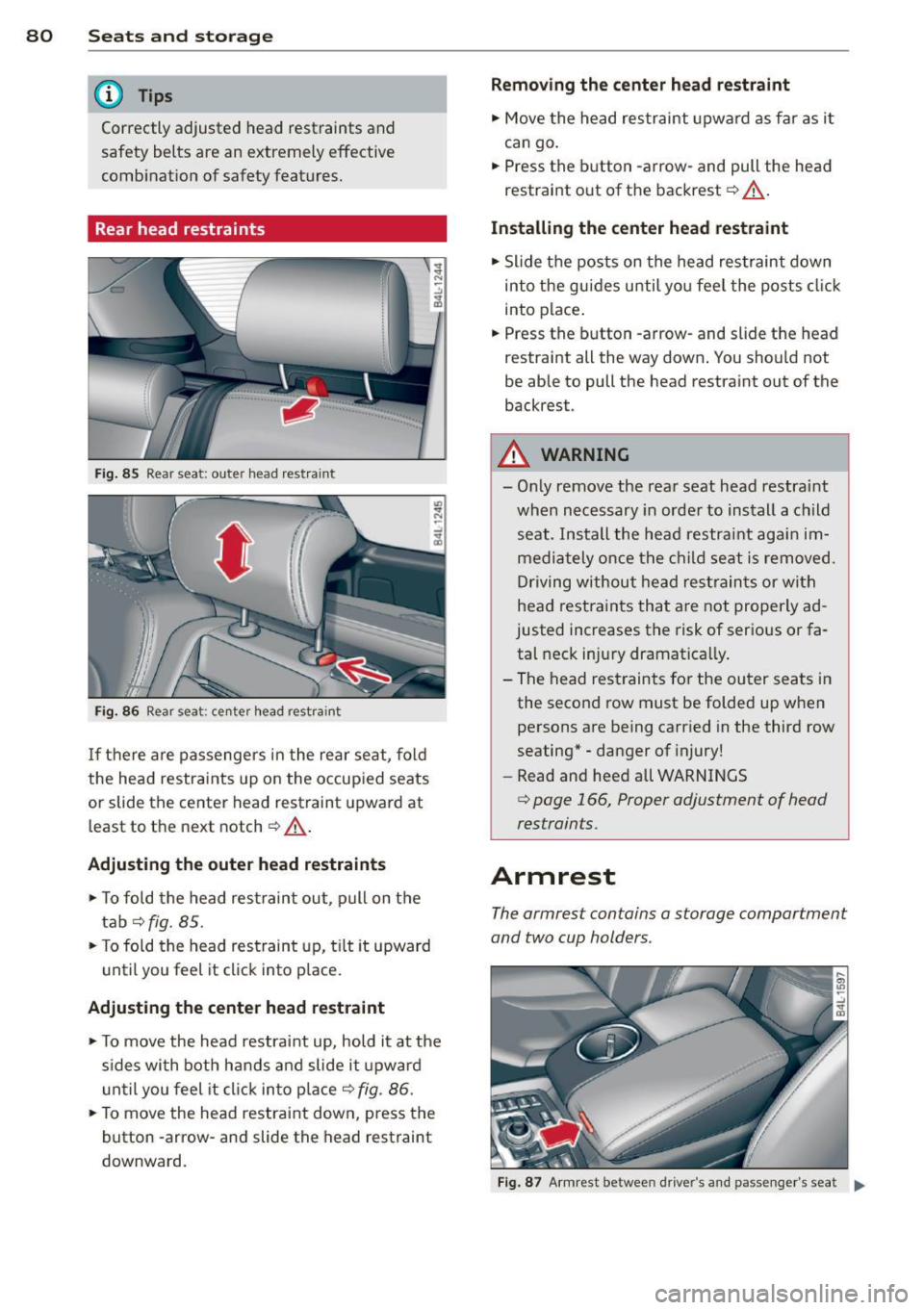 AUDI Q7 2015 Owner´s Manual 80 Seats and storage
@ Tips
Correctly adjusted head restraints and
safety belts are an e xtremely effective
comb inat ion of safety features.
Rear head restraints
F ig. 85 Rear s AUDI Q7 2015 Owner´s Manual 80 Seats and storage
@ Tips
Correctly adjusted head restraints and
safety belts are an e xtremely effective
comb inat ion of safety features.
Rear head restraints
F ig. 85 Rear s