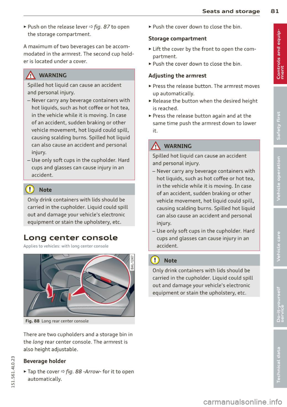 AUDI Q7 2015 Owner´s Manual M
" 0 ..J
"". rl I.O
" rl
" rl
.. Push on the release lever r::!>fig . 87to open
the storage compartment.
A maximum of two beverages can be accom modated in the armrest. The AUDI Q7 2015 Owner´s Manual M
" 0 ..J
"". rl I.O
" rl
" rl
.. Push on the release lever r::!>fig . 87to open
the storage compartment.
A maximum of two beverages can be accom modated in the armrest. The