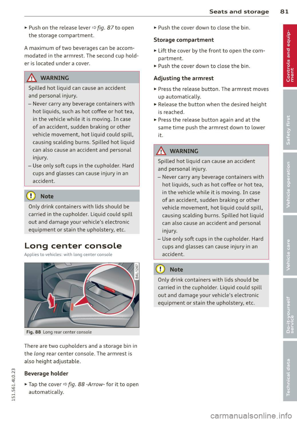 AUDI Q7 2015  Owner´s Manual M 
" 0 ..J 
"". rl I.O 
" rl 
" rl 
.. Push  on  the release  lever r::!>fig . 87to open 
the  storage  compartment. 
A maximum  of  two  beverages  can  be  accom­ modated  in the  armrest.  The 