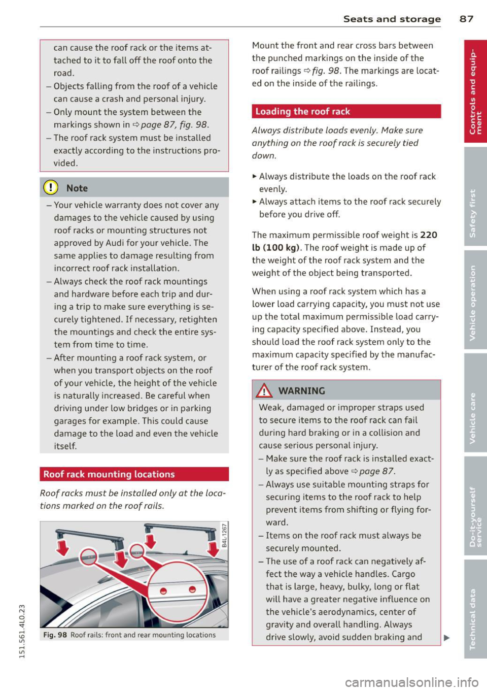 AUDI Q7 2015  Owner´s Manual M 
" 0 _, 
"". rl I.O 
" rl 
" rl 
can  cause the  roof rack  or the  items  at­
tached  to  it  to  fall  off  the  roof onto  the 
road. 
- Objects  falling  from  the  roof  of a vehicle 
can  