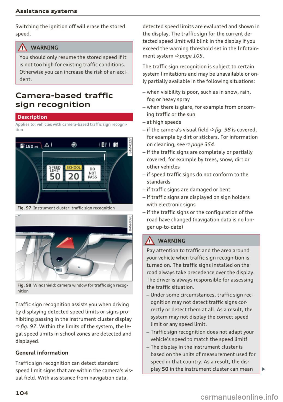 AUDI Q7 2017  Owner´s Manual Assistance systems 
Switching  the  ignition  off  will erase  the  stored 
speed. 
A WARNING 
You should  only  resume  the  stored  speed  if  it 
is  not  too  high  for  existing  traffic  cond it