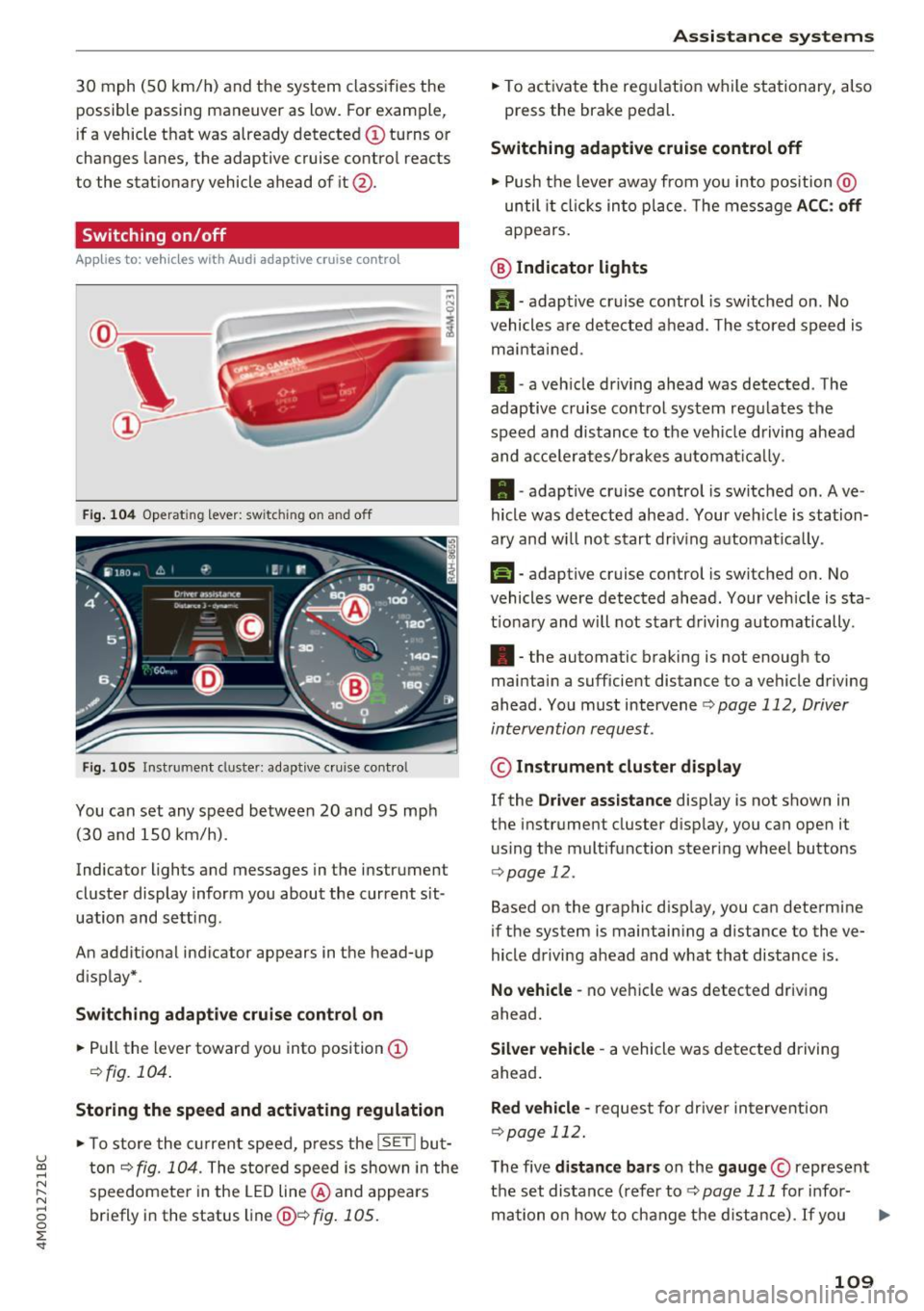 AUDI Q7 2017  Owner´s Manual u (0 ...... N r--. N ...... 0 
0 
:E <t 
30  mph  (SO km/h)  and the  system  classifies  the 
possibl e pass ing  maneuver  as low.  For example, 
if  a vehicle  that  was already  detected  @turns  