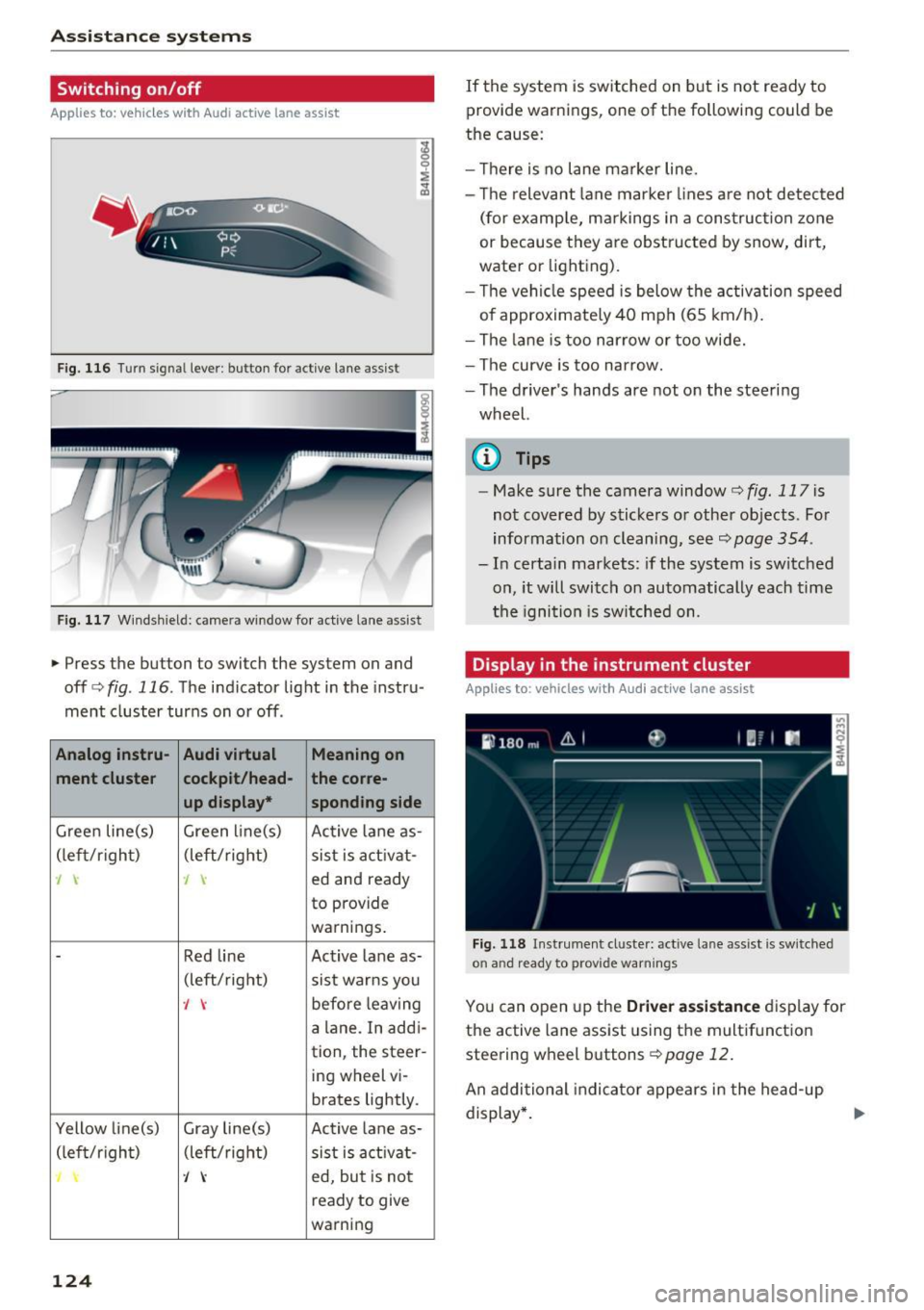 AUDI Q7 2017  Owner´s Manual Ass is tance  sy stems 
Switching  on /off 
Applies  to:  ve hicles w ith  Audi  active  lane assist 
Fig.  116 Turn signa l lever : button  for  act ive  lane assist 
F ig.  117 Windsh ield:  camera 