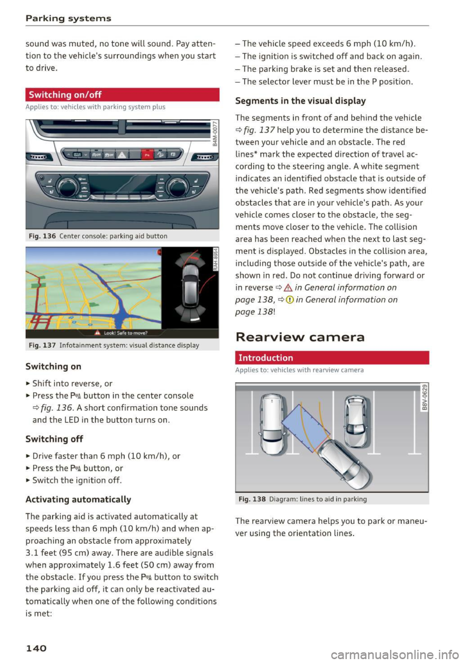 AUDI Q7 2017  Owner´s Manual Parking systems 
sound  was muted,  no tone  will  sound.  Pay atten­
tion  to  the  vehicles  surroundings  when  you start 
to  drive. 
Switching  on /off 
A pp lies to:  ve hicles  w ith  pa rkin