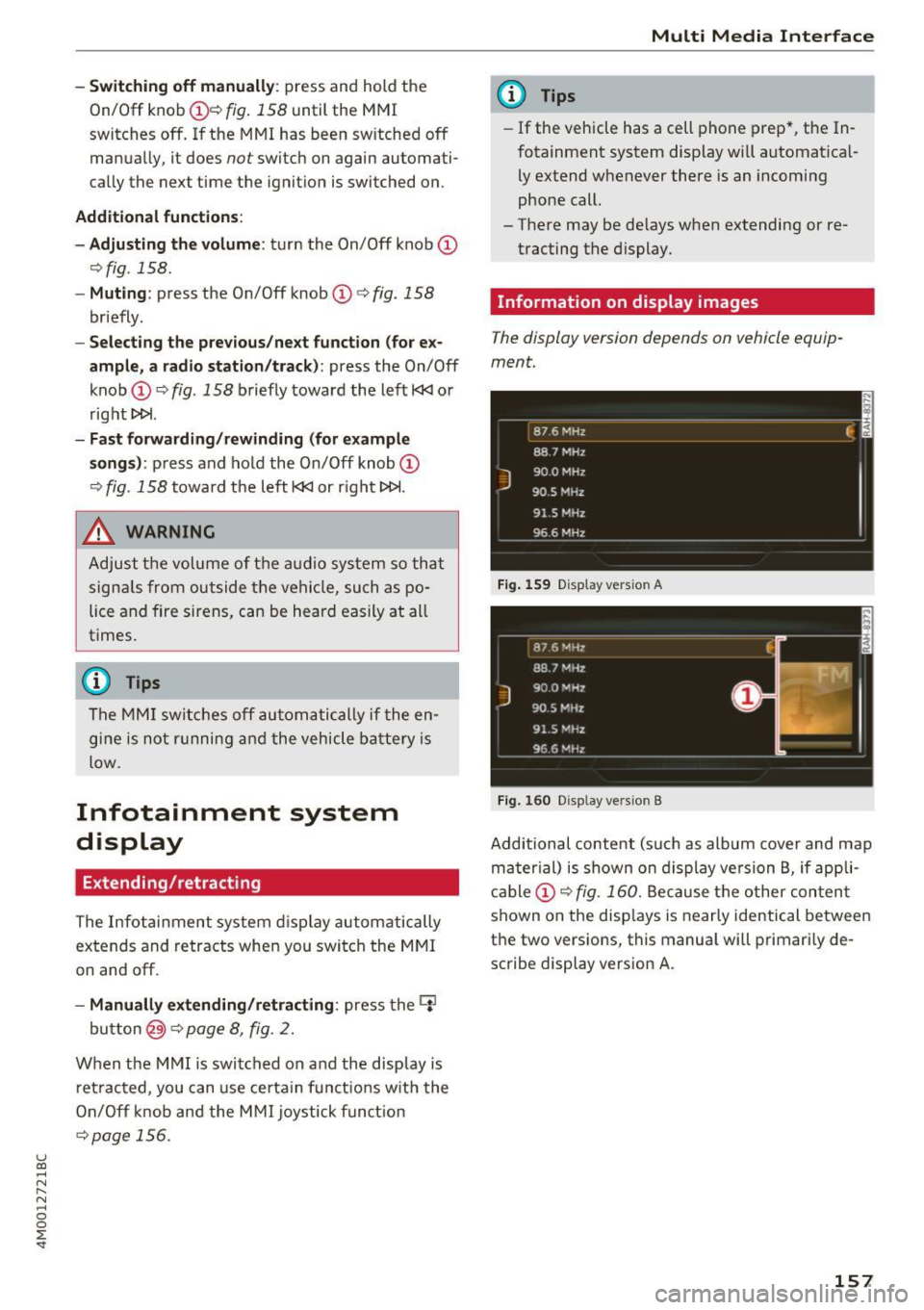 AUDI Q7 2017  Owner´s Manual u (0 ...... N r--. N ...... 0 
0 
:E <t 
-Sw itching off  manuall y: press  and  hold  the 
On/Off  knob 
CD ¢ fig. 158 until  the  MMI 
switches  off.  If  the  MMI has  been  sw itched  off 
manual