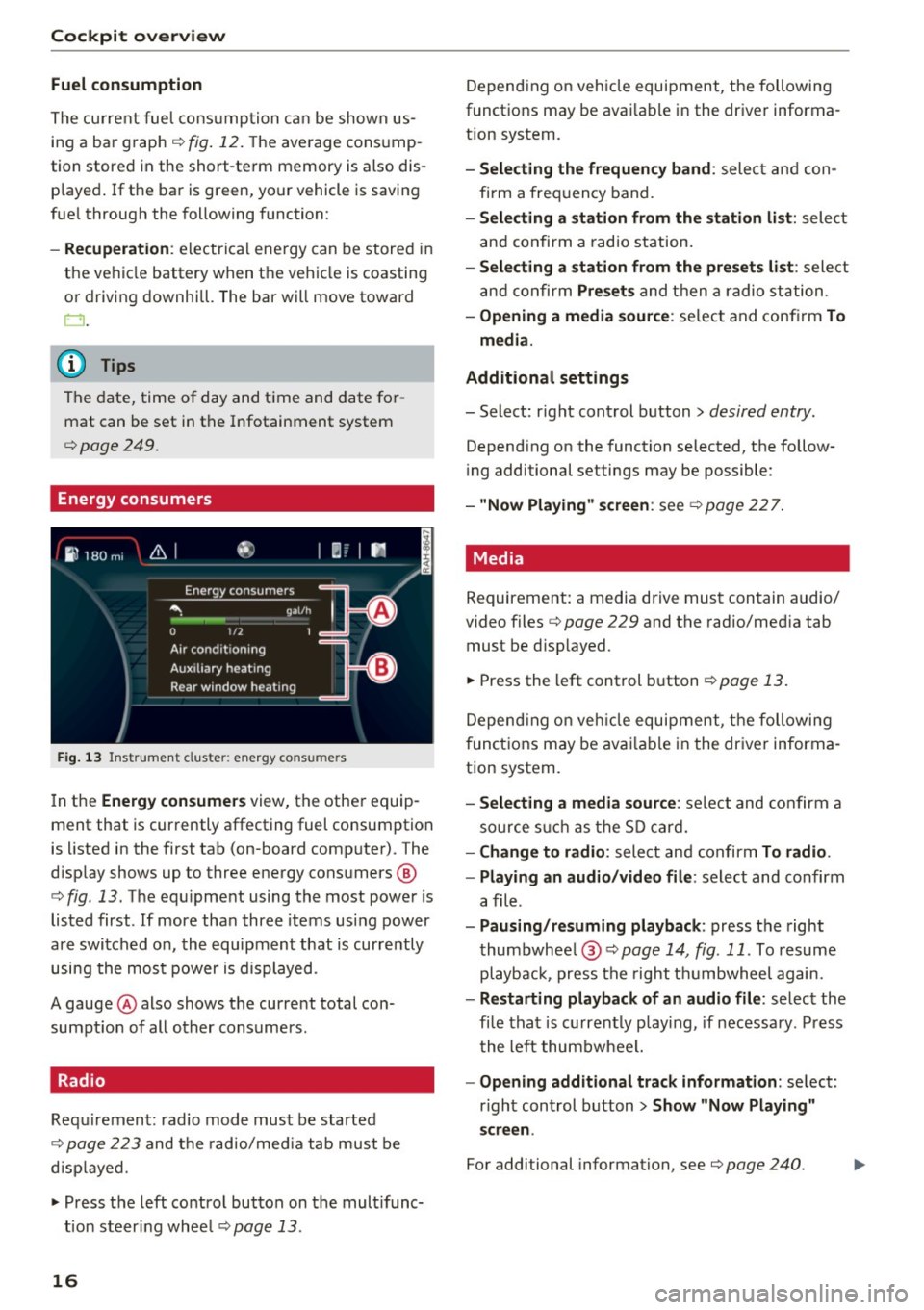 AUDI Q7 2017  Owner´s Manual Cockpit over view 
Fuel  consumption 
The  current  fue l cons umption  can  be  shown  us­
ing  a  bar  graph¢ 
fig. 12. The  ave rage  cons ump­
tion  stored  in the  short-term  memory  is also 