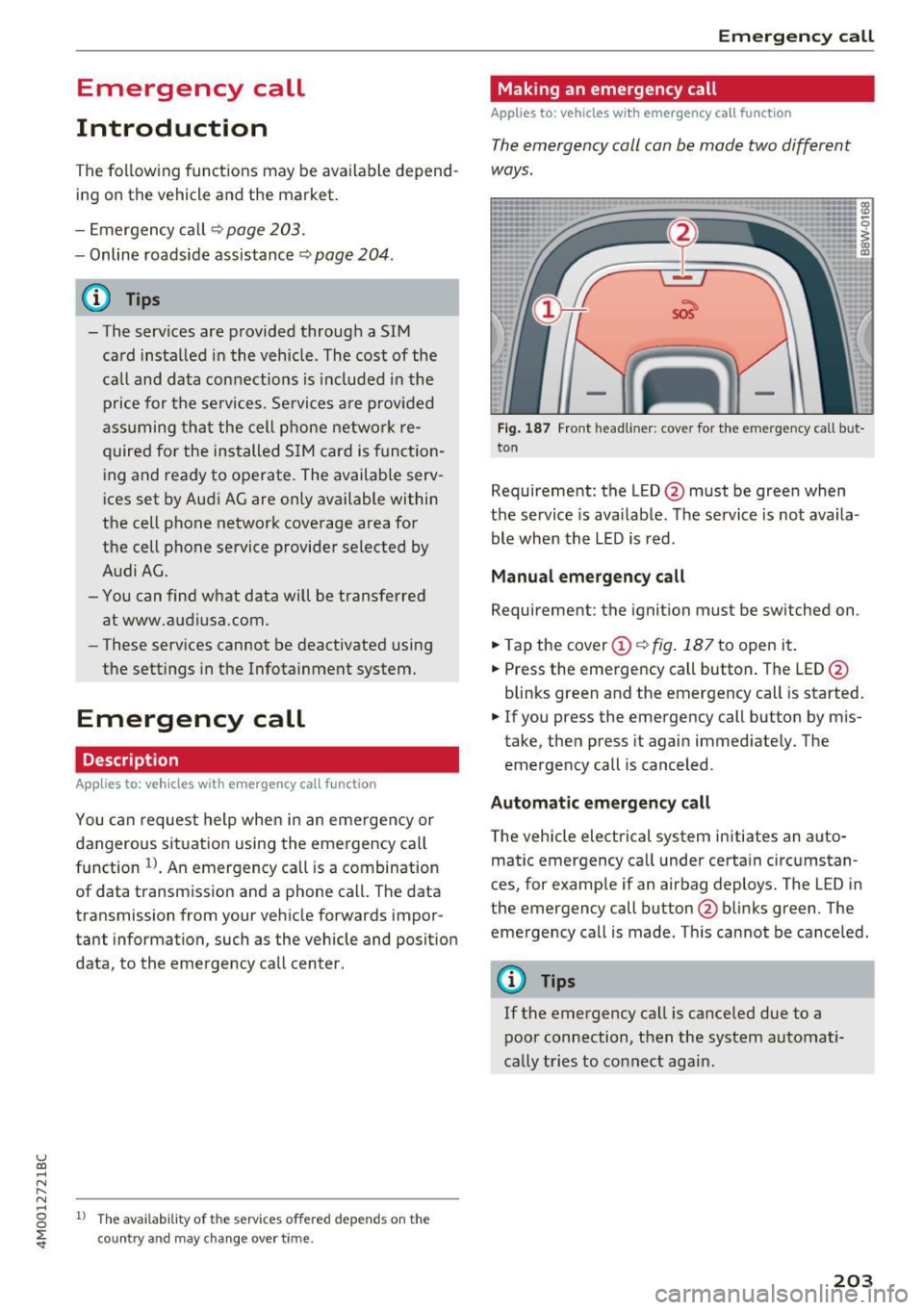 AUDI Q7 2017  Owner´s Manual u (0 ...... N r--. N ...... 0 
0 
:E <t 
Emergency  call 
Introduction 
The  following  functions  may be available  depend­
ing on the  vehicle  and  the  market. 
- Emergency  call 
¢ page 203. 
-