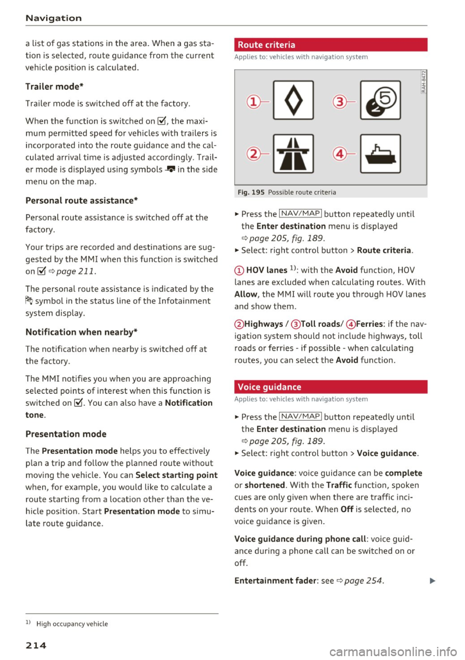 AUDI Q7 2017  Owner´s Manual Navig ation 
a  list  o f gas  stations  in the  area.  When  a gas  sta­
tion  is selected,  route  guidance  from  the  current 
veh icle  position  is calc ulated. 
Trail er mode * 
Trailer  mode 