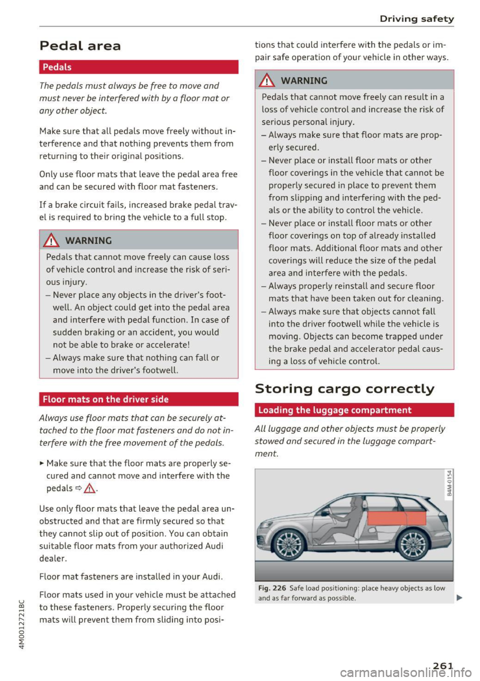 AUDI Q7 2017  Owner´s Manual u (0 ,...., 
N r--. N ,...., 
0 
0 
:E <t 
Pedal  area 
Pedals 
The pedals  must  always be free  to move  and 
must  never be interfered  with  by a floor mat  or 
any other  object. 
Make sure  that