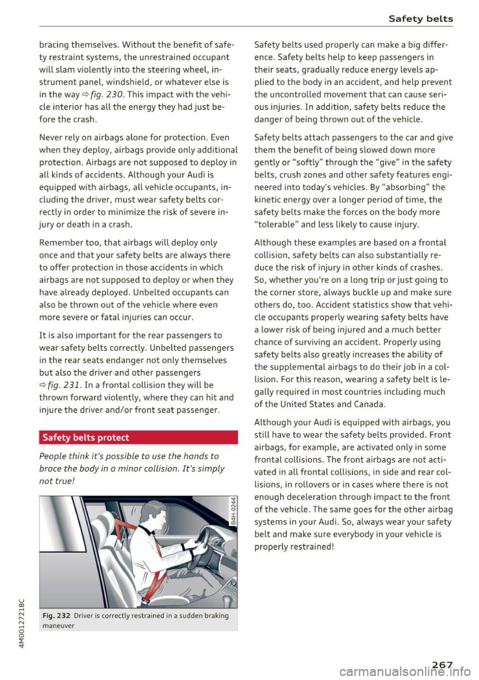AUDI Q7 2017  Owner´s Manual u (0 ...... N r--. N ...... 0 
0 
:E <t 
bracing  themselves.  Without  the  benefit  of  safe­
ty  restraint  systems,  the  unrestrained  occupant  will slam  violently  into  the  steer ing  wheel