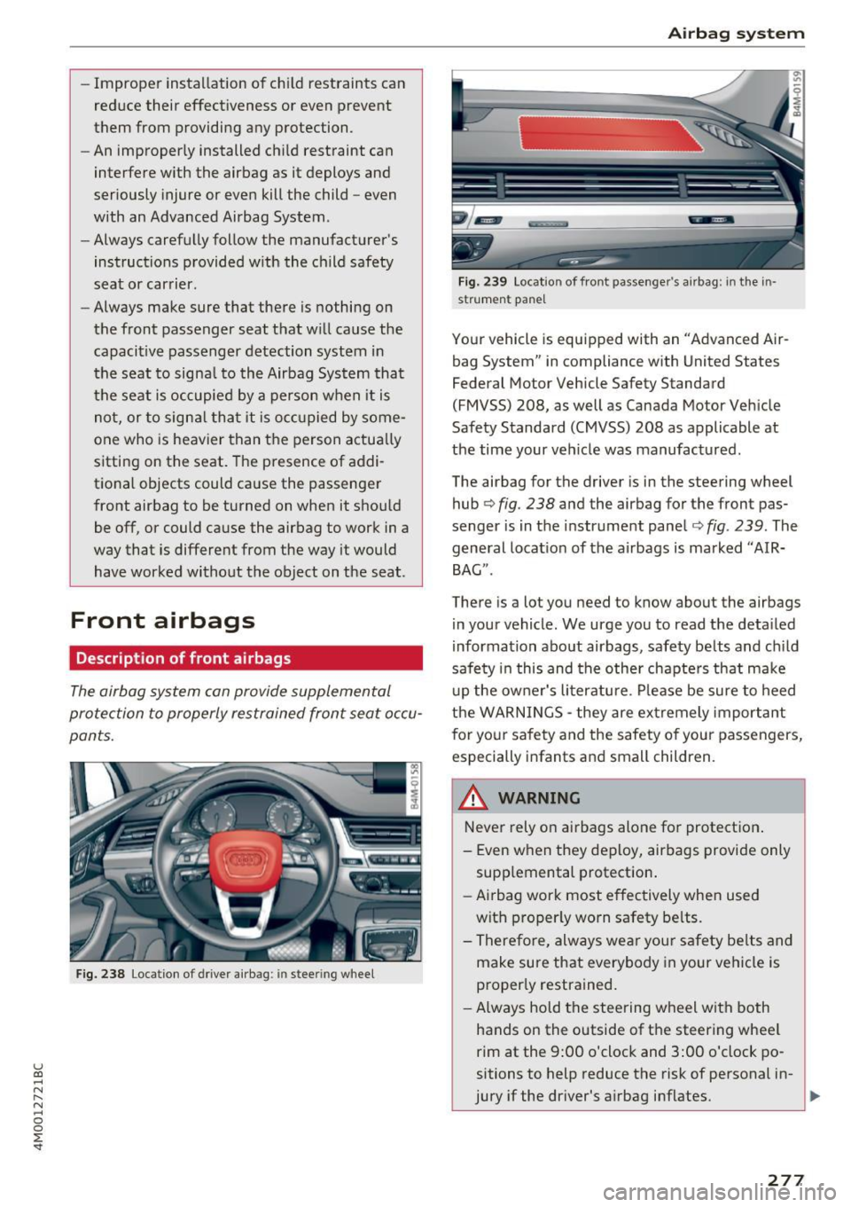 AUDI Q7 2017  Owner´s Manual u (0 .... N r--. N .... 0 
0 
:E <t 
-Improper  installation  of  child  restraints  can 
reduce  their  effect iveness  or  even  prevent 
them  from  providing  any  protection. 
- An improper ly in