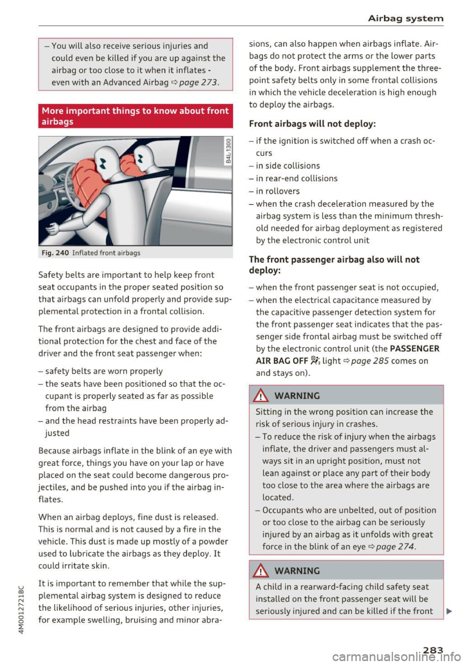AUDI Q7 2017  Owner´s Manual u (0 ...... N r--. N ...... 0 
0 
:E <t 
- You will  also  receive  serious  injuries  and 
could  even  be  killed  if you  are  up  aga inst  the 
airbag  or  too  close  to  it  when  it  inflates 