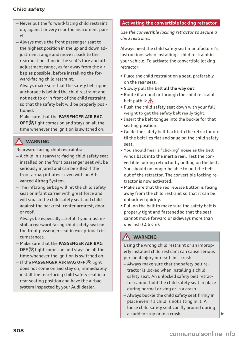 AUDI Q7 2017 Owner´s Manual Child safety
-Never put the forward-facing child restraint
up, against or very near the instrument pan
el.
- Always move the front passenger seat to
the highest position in AUDI Q7 2017 Owner´s Manual Child safety
-Never put the forward-facing child restraint
up, against or very near the instrument pan
el.
- Always move the front passenger seat to
the highest position in