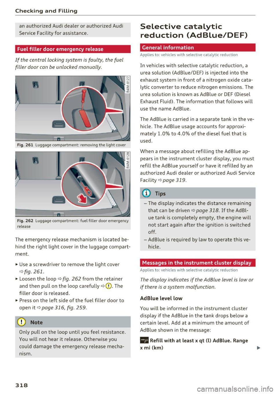 AUDI Q7 2017 Owner´s Manual Checking and Filling
an authorized Audi dealer or authorized Audi
Service Facility for assistance .
Fuel filler door emergency release
If the central locking system is faulty, the AUDI Q7 2017 Owner´s Manual Checking and Filling
an authorized Audi dealer or authorized Audi
Service Facility for assistance .
Fuel filler door emergency release
If the central locking system is faulty, the