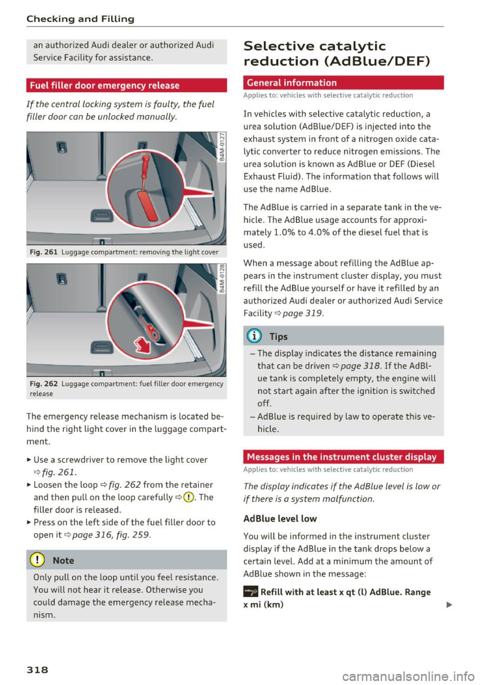 AUDI Q7 2017  Owner´s Manual Checking  and  Filling 
an authorized  Audi dealer  or authorized  Audi 
Service Facility for  assistance . 
Fuel  filler  door  emergency  release 
If  the  central  locking system  is faulty,  the  