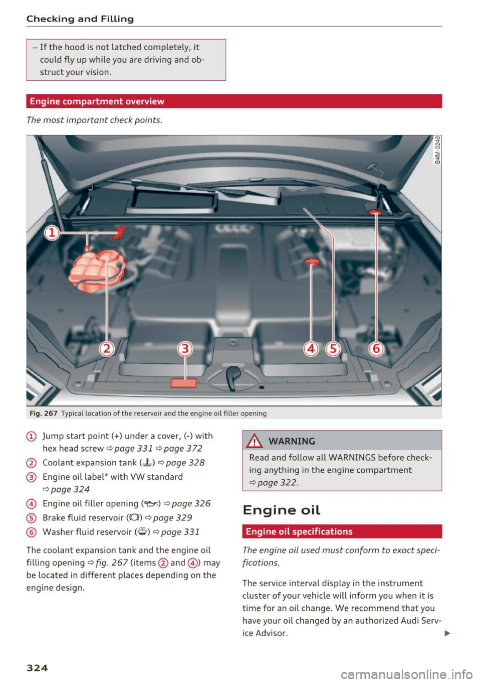 AUDI Q7 2017  Owner´s Manual Checking  and  Filling 
-If  the  hood  is not  latched  completely,  it 
could  fly  up  while  you  are  driving  and  ob­
struct  your  vision. 
Engine compartment  overview 
The most  important  