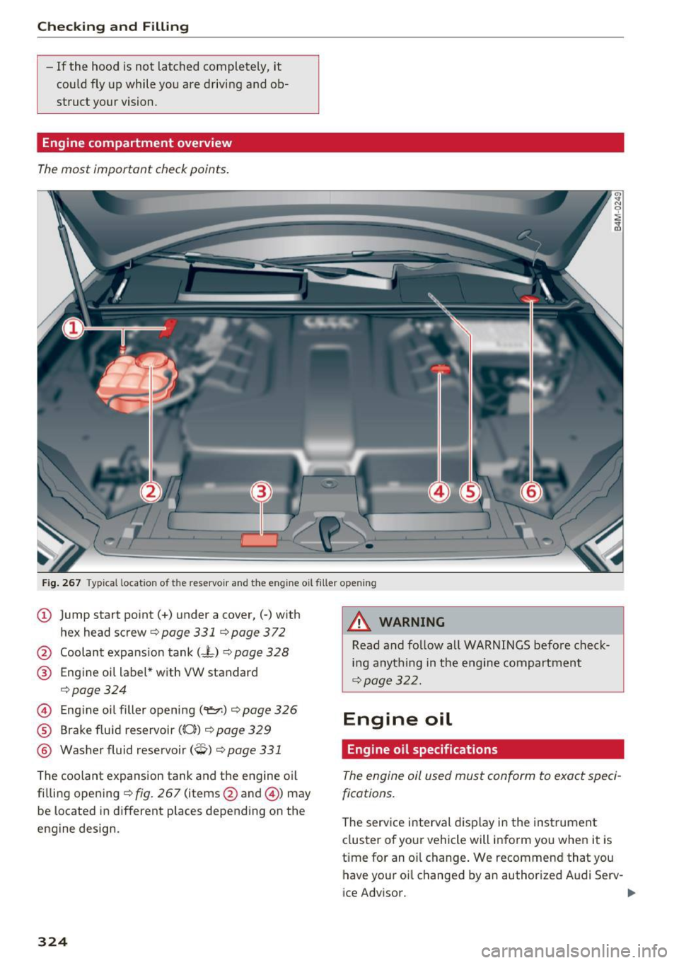 AUDI Q7 2017 Owner´s Manual Checking and Filling
-If the hood is not latched completely, it
could fly up while you are driving and ob
struct your vision.
Engine compartment overview
The most important AUDI Q7 2017 Owner´s Manual Checking and Filling
-If the hood is not latched completely, it
could fly up while you are driving and ob
struct your vision.
Engine compartment overview
The most important