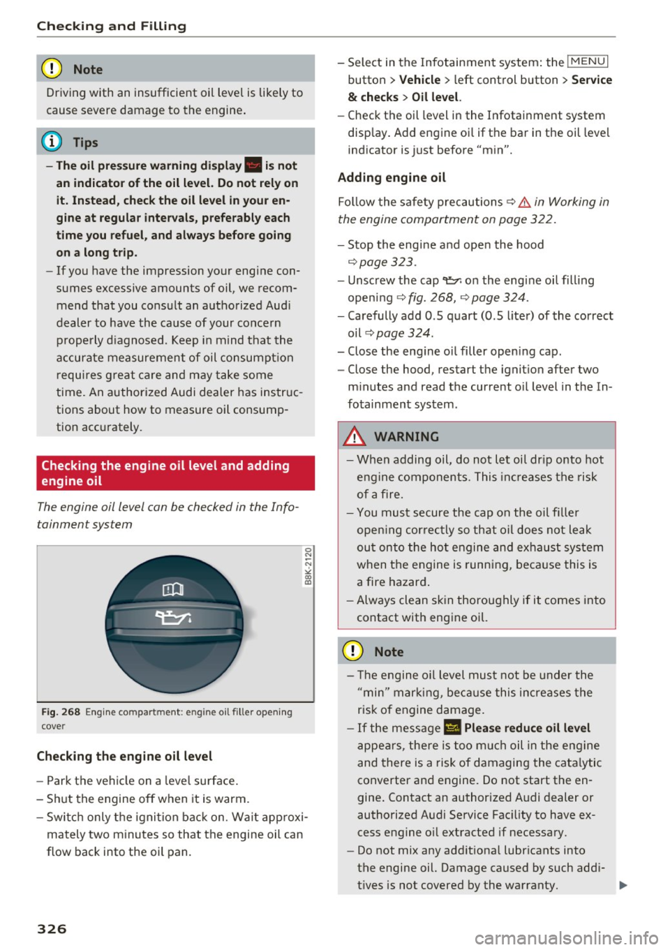 AUDI Q7 2017 Owner´s Manual Check ing and F illing
CJ) Note
Driving with an insufficient oil level is likely to
cause severe damage to the engine .
@ Tips
-The oil pre ssure warn ing display. i s not
an ind AUDI Q7 2017 Owner´s Manual Check ing and F illing
CJ) Note
Driving with an insufficient oil level is likely to
cause severe damage to the engine .
@ Tips
-The oil pre ssure warn ing display. i s not
an ind