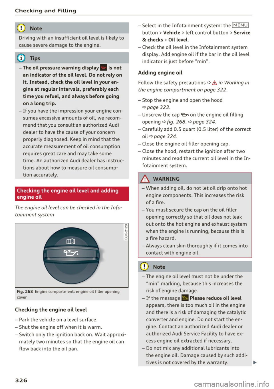 AUDI Q7 2017  Owner´s Manual Check ing  and  F illing 
CJ) Note 
Driving with  an  insufficient  oil level  is  likely to 
cause  severe  damage  to  the  engine . 
@ Tips 
-The oil  pre ssure warn ing  display.  i s not 
an  ind